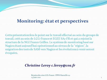 Monitoring: état et perspectives Cette présentation fera le point sur le travail effectué au sein du groupe de travail, créé au sein de LCG-France et EGEE.