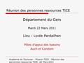Académie de Toulouse – Mission TICE - Réunion des personnes ressources TICE- 22 Mars 2011 Réunion des personnes ressources TICE Département du Gers Mardi.