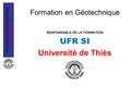 Formation en Géotechnique UFR SI – UT RESPONSABLE DE LA FORMATION UFR SI Université de Thiès.