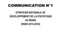 COMMUNICATION N°1 STRATEGIE NATIONALE DE DEVELOPPEMENT DE LA STATISTIQUE AU BENIN (SNDS 2014-2016)