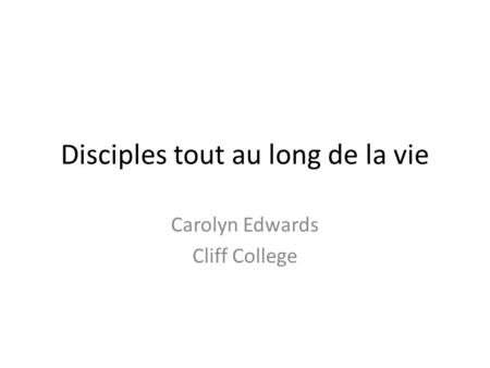 Disciples tout au long de la vie Carolyn Edwards Cliff College.