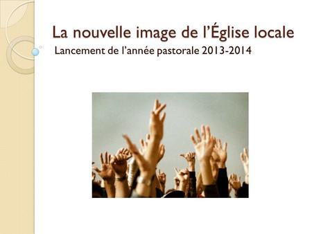 La nouvelle image de l’Église locale Lancement de l’année pastorale 2013-2014.