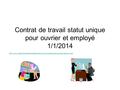 Contrat de travail statut unique pour ouvrier et employé 1/1/2014