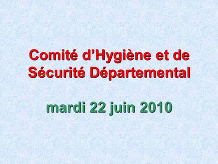 Comité d’Hygiène et de Sécurité Départemental mardi 22 juin 2010.