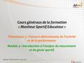 Cours généraux de la formation « Moniteur Sportif Educateur » Thématique 3 : Facteurs déterminants de l’activité et de la performance Module 4 : Introduction.