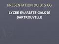 PRESENTATION DU BTS CG LYCEE EVARISTE GALOIS SARTROUVILLE.