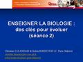 ENSEIGNER LA BIOLOGIE : des clés pour évoluer (séance 2) Christine LELANDAIS & Robin BOSDEVEIX (U. Paris Diderot)