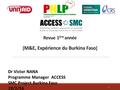 Revue 1 ère année [ M&E, Expérience du Burkina Faso ] 1 Dr Victor NANA Programme Manager ACCESS SMC Project Burkina Faso 19/1/16.