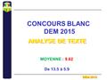 CONCOURS BLANC DEM 2015 ANALYSE DE TEXTE MOYENNE : 9.62 De 13.5 à 5.9.