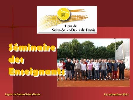 Ligue de Seine-Saint-Denis 12 septembre 2011 Ligue de Seine-Saint-Denis 12 septembre 2011 Séminaire des Enseignants.