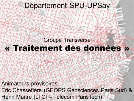Département SPU-UPSay Animateurs provisoires: Eric Chassefière (GEOPS Géosciences Paris Sud) & Henri Maître (LTCI – Télécom ParisTech) Groupe Transverse.
