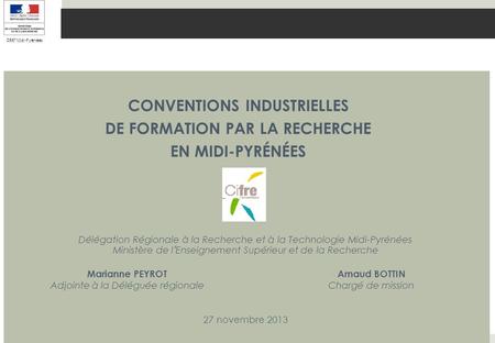 Oct 2011 24/01/13 CONVENTIONS INDUSTRIELLES DE FORMATION PAR LA RECHERCHE EN MIDI-PYRÉNÉES Délégation Régionale à la Recherche et à la Technologie Midi-Pyrénées.