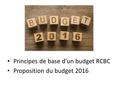 Principes de base d’un budget RCBC Proposition du budget 2016