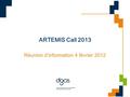 ARTEMIS Call 2013 Réunion d’information 4 février 2012.