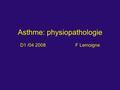Asthme: physiopathologie D1 /04 2008 F Lemoigne. Définition Maladie inflammatoire chronique des bronches Responsable d’une hyper-réactivité bronchique.
