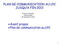 PLAN DE COMMUNICATION AU LPC JUSQU’A FIN 2013 François Vazeille Janine Pellet 18 septembre 2013  Avant propos  Plan de communication au LPC 1.