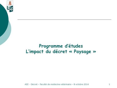 AEE - Décret – Faculté de médecine vétérinaire – 8 octobre 20141 Programme d’études L’impact du décret « Paysage »