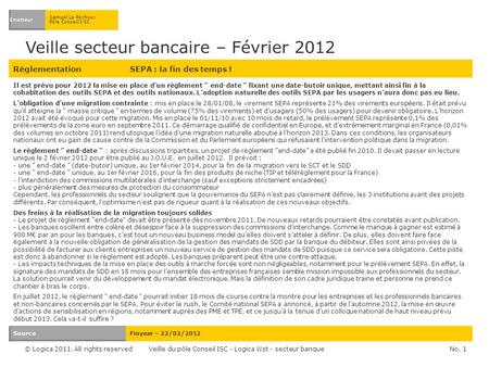 © Logica 2011. All rights reserved Veille secteur bancaire – Février 2012 Emetteur Samuel Le Péchoux Pôle Conseil I-SC RéglementationSEPA : la fin des.