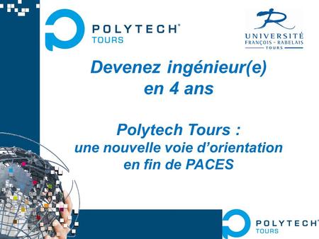 1 Devenez ingénieur(e) en 4 ans Polytech Tours : une nouvelle voie d’orientation en fin de PACES.