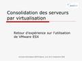 Journées informatique IN2P3/Dapnia, Lyon 18-21 Septembre 2006 Consolidation des serveurs par virtualisation Retour d’expérience sur l’utilisation de VMware.