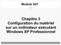 Chapitre 3 Configuration du matériel sur un ordinateur exécutant Windows XP Professionnel Module S41.