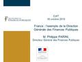 CIAT 18 octobre 2010 France : l’exemple de la Direction Générale des Finances Publiques M. Philippe PARINI, Directeur Général des Finances Publiques.