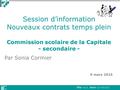 Session d’information Nouveaux contrats temps plein Commission scolaire de la Capitale - secondaire - Par Sonia Cormier 9 mars 2016.