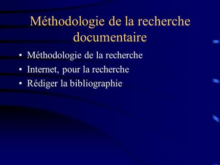 Méthodologie de la recherche documentaire Méthodologie de la recherche Internet, pour la recherche Rédiger la bibliographie.