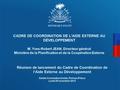 Réunion de lancement du Cadre de Coordination de l’Aide Externe au Développement Karibe Convention Center, Port-au-Prince Lundi 26 novembre 2012 CADRE.