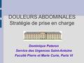DOULEURS ABDOMINALES Stratégie de prise en charge Dominique Pateron Service des Urgences Saint-Antoine Faculté Pierre et Marie Curie, Paris VI.