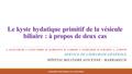 Le kyste hydatique primitif de la vésicule biliaire : à propos de deux cas A. ELGUAZZAR, J. FASSI FIHRI, M. RAMRAOUI, M. LAHKIM, A. ELKHADER, R. ELBARNI,