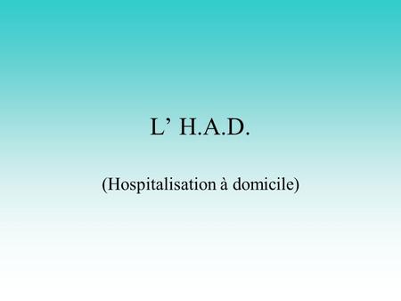 L’ H.A.D. (Hospitalisation à domicile). AE 03/05 2 Alternative à l’hospitalisation classique A ce jour, en France, environ 80 structures et 4000 places.