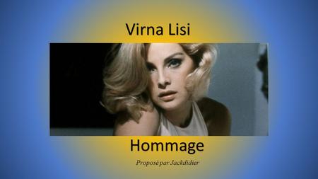 Virna Lisi Hommage Proposé par Jackdidier Actrice Italienne à la carrière avec les plus grands réalisateurs, éclatante beauté blonde au visage de Madone,