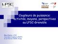 Coupleurs de puissance: activités, moyens, perspectives au LPSC-Grenoble Maud Baylac, LPSC Journées Coupleurs IN2P3 11-12 février 2008, Orsay.
