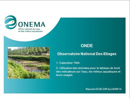 ONDE Observatoire National Des Etiages 1- Calendrier TMA 2- Utilisation des données pour le tableau de bord des indicateurs sur l’eau, les milieux aquatiques.