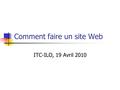 Comment faire un site Web ITC-ILO, 19 Avril 2010.