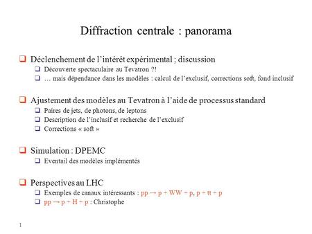1 Diffraction centrale : panorama  Déclenchement de l’intérêt expérimental ; discussion  Découverte spectaculaire au Tevatron ?!  … mais dépendance.