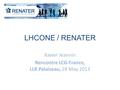 LHCONE / RENATER Xavier Jeannin Rencontre LCG-France, LLR Palaiseau, 28 May 2013.