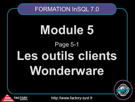 FACTORY systemes  Module 5 Page 5-1 Les outils clients Wonderware FORMATION InSQL 7.0.