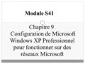 Chapitre 9 Configuration de Microsoft Windows XP Professionnel pour fonctionner sur des réseaux Microsoft Module S41.