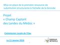 Mise en place de la première ressource de substitution structurante à l'échelle de la Gironde Projet « Champ Captant des Landes du Médoc » Commission Locale.