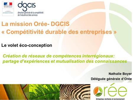 1 La mission Orée- DGCIS « Compétitivité durable des entreprises » Le volet éco-conception Création de réseaux de compétences interrégionaux: partage d’expériences.