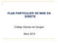 1 PLAN PARTICULIER DE MISE EN SÛRETE Collège Olympe de Gouges Mars 2015 1.