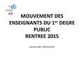 MOUVEMENT DES ENSEIGNANTS DU 1 er DEGRE PUBLIC RENTREE 2015 intervention IENA - DIPER devant PES.