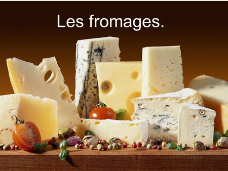 Les fromages.. Beaufort Les montagnes de la Savoie La fimille de la Gruyère Le lait de vaches Les herbes naturelles De 6 à 18 moins.