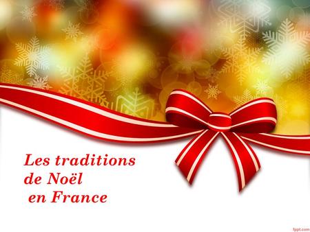 Les traditions de Noël en France. Les décorations  On s’embrasse aussi sous le gui pour avoir une nouvelle année heureuse.  le sapin, qu ´on appelle.