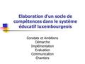 Elaboration d’un socle de compétences dans le système éducatif luxembourgeois Constats et Ambitions Démarche Implémentation Evaluation Communication Chantiers.
