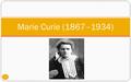 Marie Curie (1867–1934) 1. Plan Survol de son enfance Les difficultés d’être une femme Sa relation avec Pierre Curie Ses découvertes et ses prix La fin.