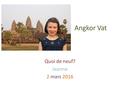 Angkor Vat Quoi de neuf? Jeanne 2 mars 2016. Qu’est-ce que c’est? Un temple Où est-ce ? Au Cambodge.
