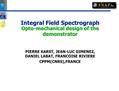 Integral Field Spectrograph Opto-mechanical design of the demonstrator PIERRE KARST, JEAN-LUC GIMENEZ, DANIEL LABAT, FRANCOISE RIVIERE CPPM(CNRS),FRANCE.